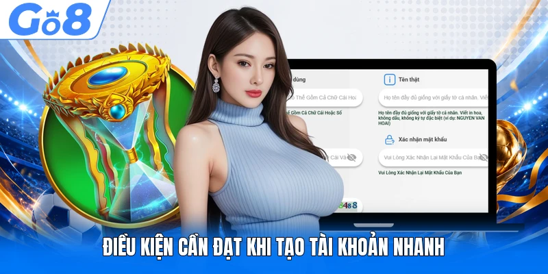 Đăng Ký GO8 - Hướng Dẫn Chuẩn Xác Cho Người Chơi Mới 1 Điều kiện cần đạt khi tạo tài khoản nhanh