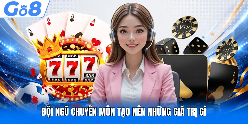 Đội ngũ chuyên môn tạo nên những giá trị gì