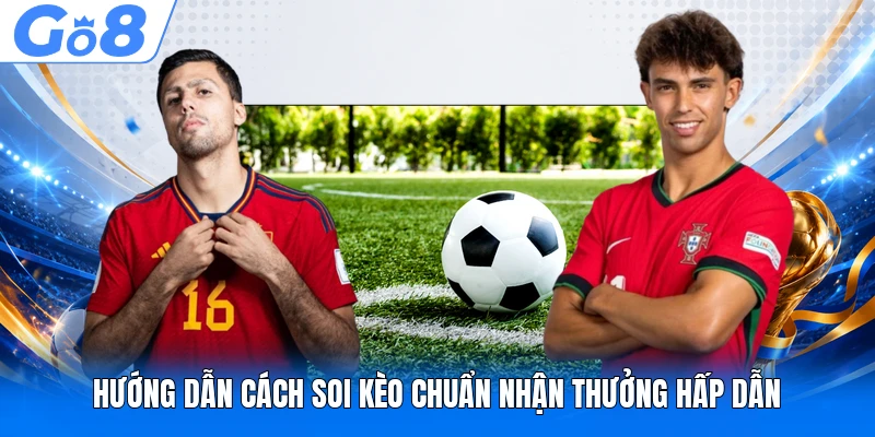 Hướng dẫn cách soi kèo chuẩn nhận thưởng hấp dẫn