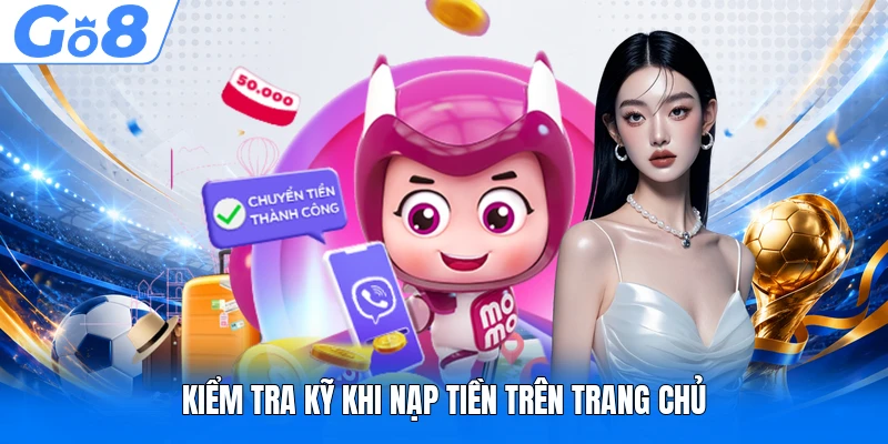 Nạp Tiền GO8 Thuận Tiện Với Hướng Dẫn Giao Dịch An Toàn Nhất 3 Kiểm tra kỹ khi nạp tiền trên trang chủ