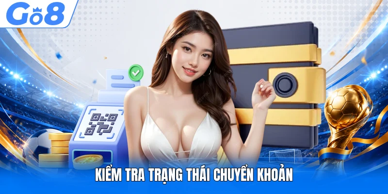 Rút Tiền GO8 Hướng Dẫn Giao Dịch Nhanh Chính Xác Năm 2026 3 Kiểm tra trạng thái chuyển khoản
