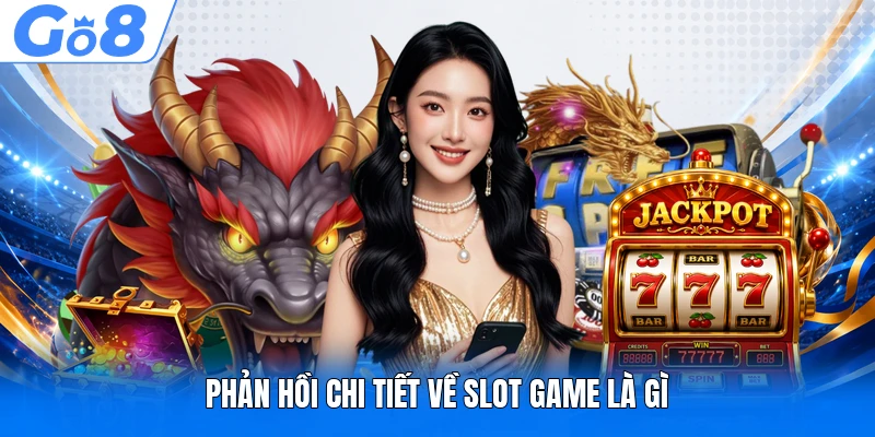 Phản hồi chi tiết về slot game là gì