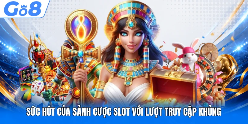 Sức hút của sảnh cược slot với lượt truy cập khủng