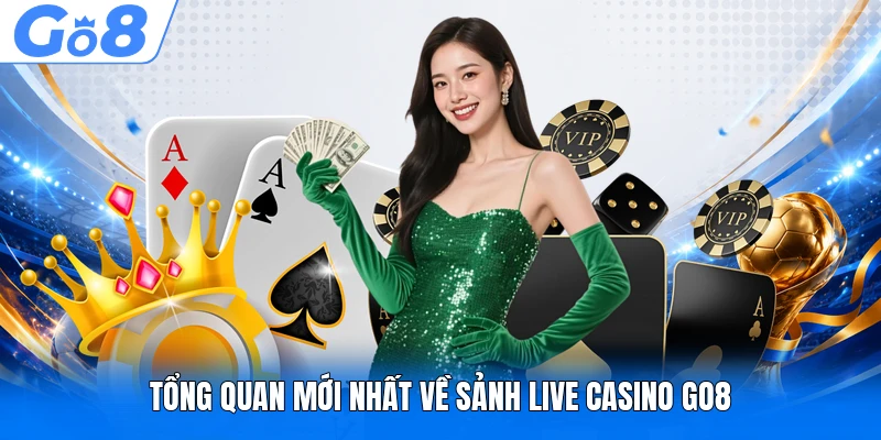 Tổng quan mới nhất về sảnh Live Casino GO8